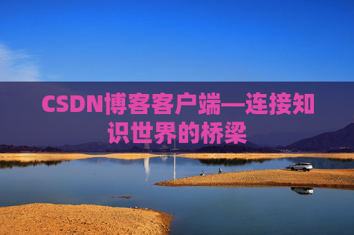 CSDN博客客户端—连接知识世界的桥梁